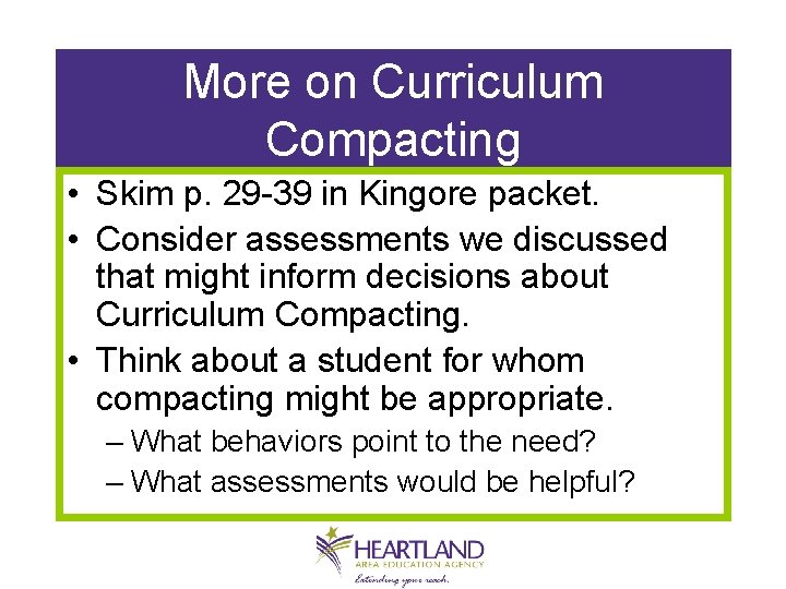 More on Curriculum Compacting • Skim p. 29 -39 in Kingore packet. • Consider