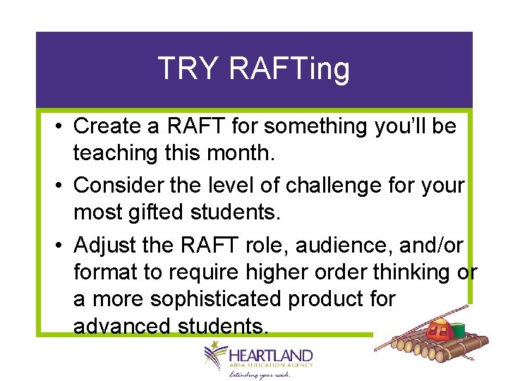 TRY RAFTing • Create a RAFT for something you’ll be teaching this month. •