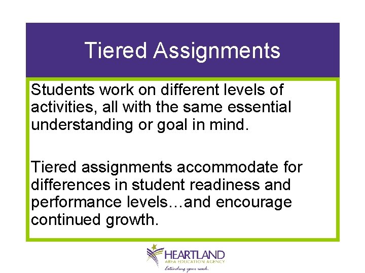 Tiered Assignments Students work on different levels of activities, all with the same essential