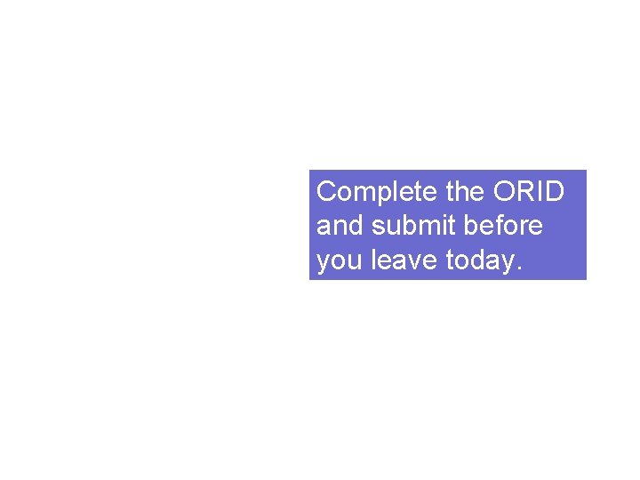 Complete the ORID and submit before you leave today. 