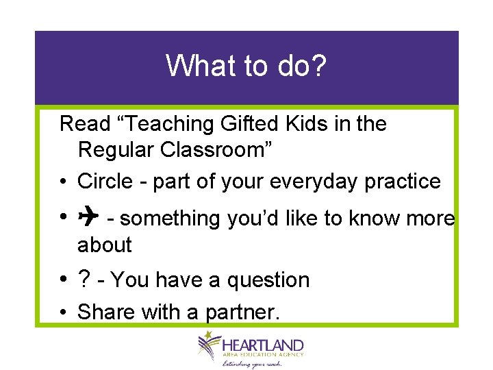 What to do? Read “Teaching Gifted Kids in the Regular Classroom” • Circle -