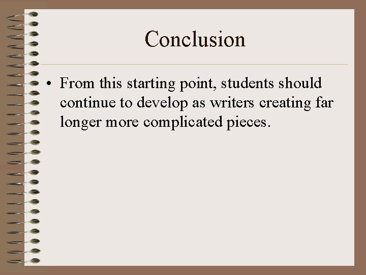 Conclusion • From this starting point, students should continue to develop as writers creating