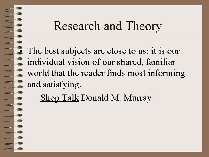 Research and Theory • The best subjects are close to us; it is our