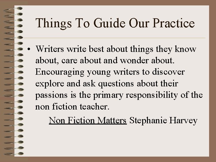 Things To Guide Our Practice • Writers write best about things they know about,