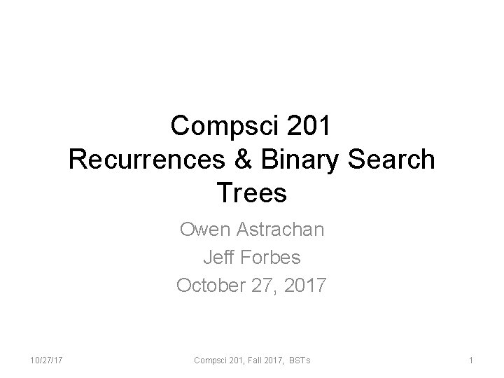 Compsci 201 Recurrences & Binary Search Trees Owen Astrachan Jeff Forbes October 27, 2017