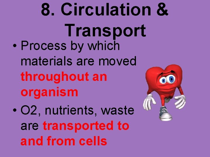 8. Circulation & Transport • Process by which materials are moved throughout an organism