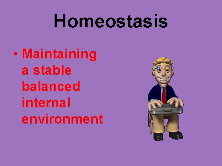 Homeostasis • Maintaining a stable balanced internal environment 