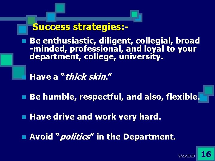 Success strategies: n Be enthusiastic, diligent, collegial, broad -minded, professional, and loyal to your