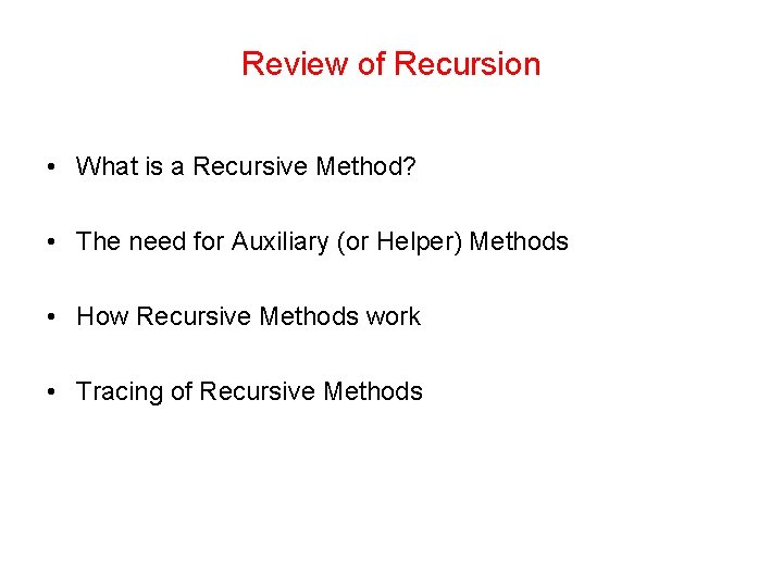 Review of Recursion • What is a Recursive Method? • The need for Auxiliary