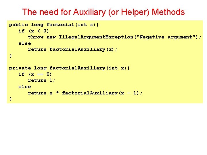 The need for Auxiliary (or Helper) Methods public long factorial(int x){ if (x <