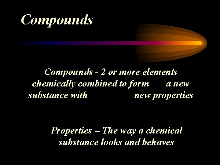 Compounds - 2 or more elements chemically combined to form a new substance with