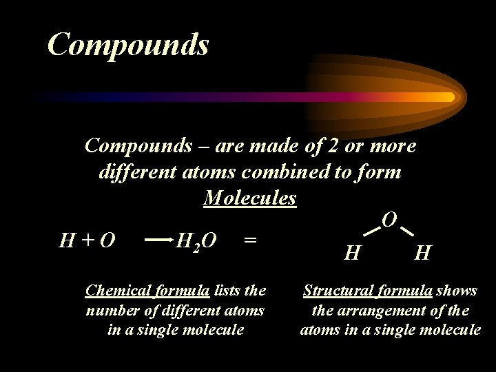 Compounds – are made of 2 or more different atoms combined to form Molecules