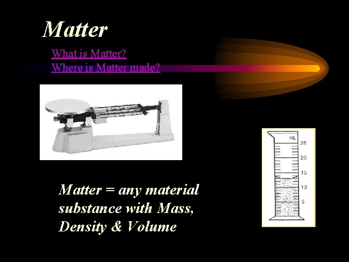 Matter What is Matter? Where is Matter made? Matter = any material substance with
