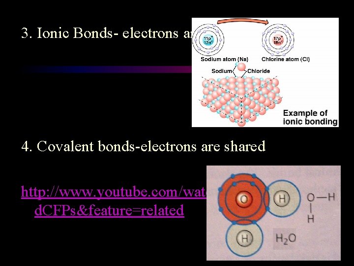 3. Ionic Bonds- electrons are transferred 4. Covalent bonds-electrons are shared http: //www. youtube.