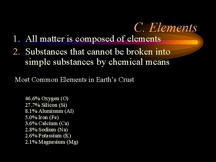 C. Elements 1. All matter is composed of elements 2. Substances that cannot be