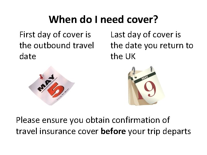 When do I need cover? First day of cover is the outbound travel date