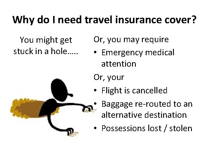 Why do I need travel insurance cover? You might get stuck in a hole….
