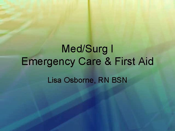 Med/Surg I Emergency Care & First Aid Lisa Osborne, RN BSN 