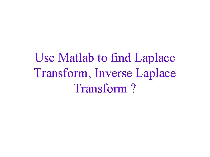 Use Matlab to find Laplace Transform, Inverse Laplace Transform ? 