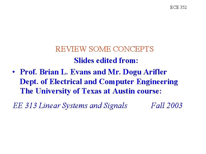 ECE 352 REVIEW SOME CONCEPTS Slides edited from: • Prof. Brian L. Evans and
