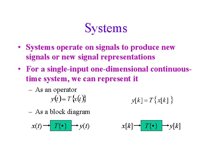 Systems • Systems operate on signals to produce new signals or new signal representations