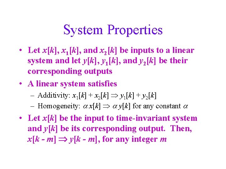 System Properties • Let x[k], x 1[k], and x 2[k] be inputs to a