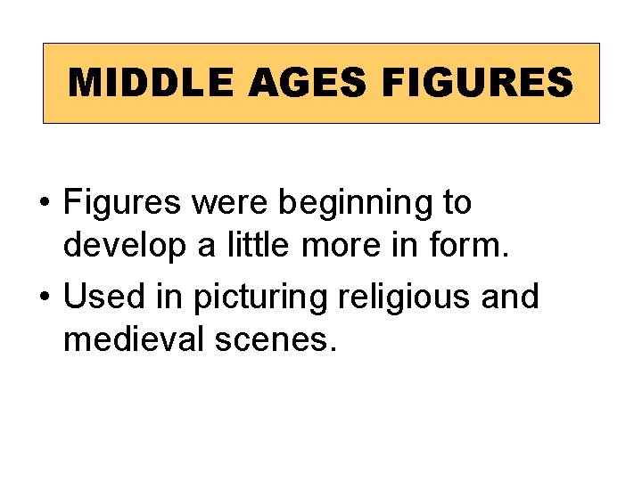 MIDDLE AGES FIGURES • Figures were beginning to develop a little more in form.