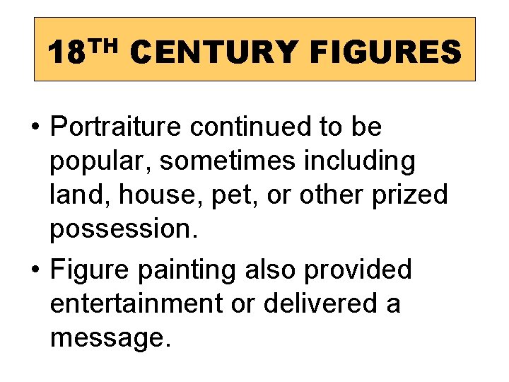 TH 18 CENTURY FIGURES • Portraiture continued to be popular, sometimes including land, house,