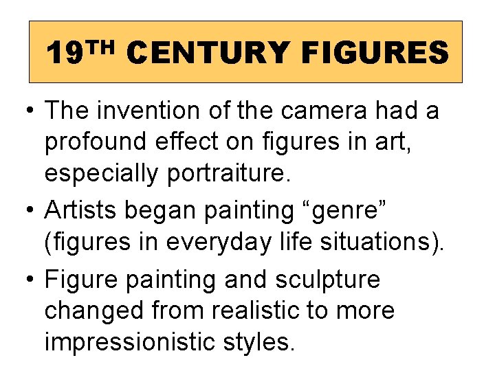 TH 19 CENTURY FIGURES • The invention of the camera had a profound effect