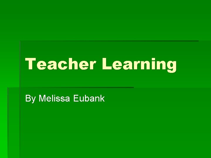 Teacher Learning By Melissa Eubank 