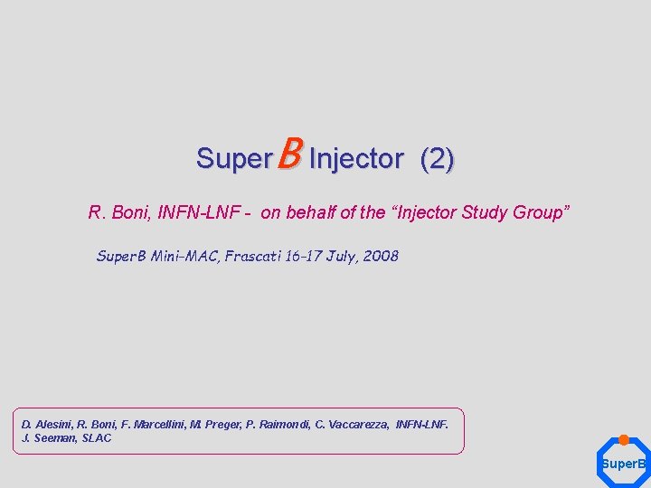 B Injector (2) Super R. Boni, INFN-LNF - on behalf of the “Injector Study