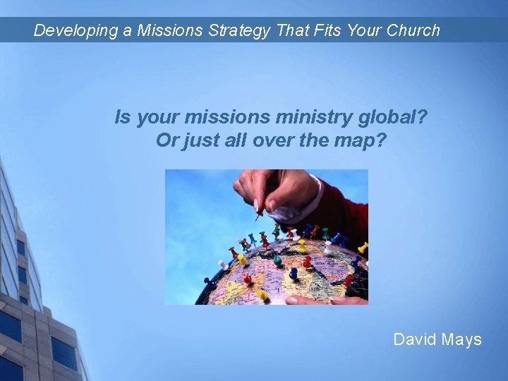 Developing a Missions Strategy That Fits Your Church Is your missions ministry global? Or