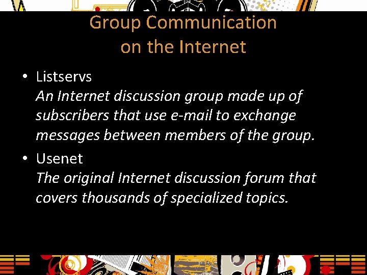 Group Communication on the Internet • Listservs An Internet discussion group made up of