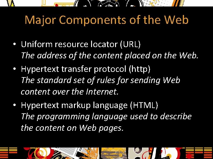 Major Components of the Web • Uniform resource locator (URL) The address of the