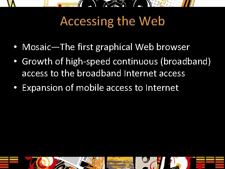 Accessing the Web • Mosaic—The first graphical Web browser • Growth of high-speed continuous