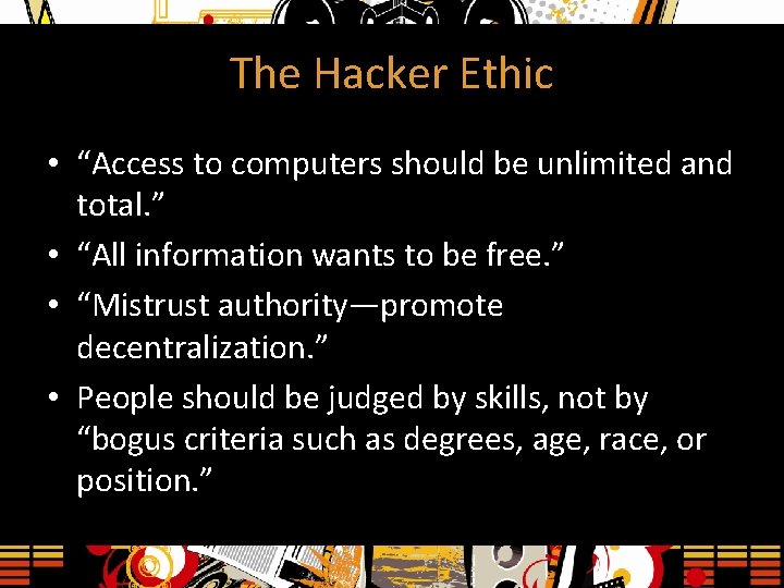 The Hacker Ethic • “Access to computers should be unlimited and total. ” •