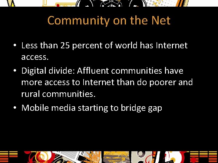 Community on the Net • Less than 25 percent of world has Internet access.