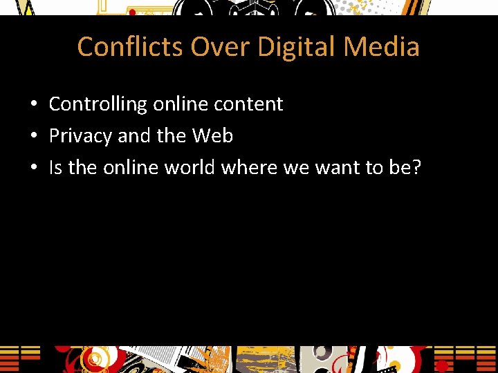 Conflicts Over Digital Media • Controlling online content • Privacy and the Web •