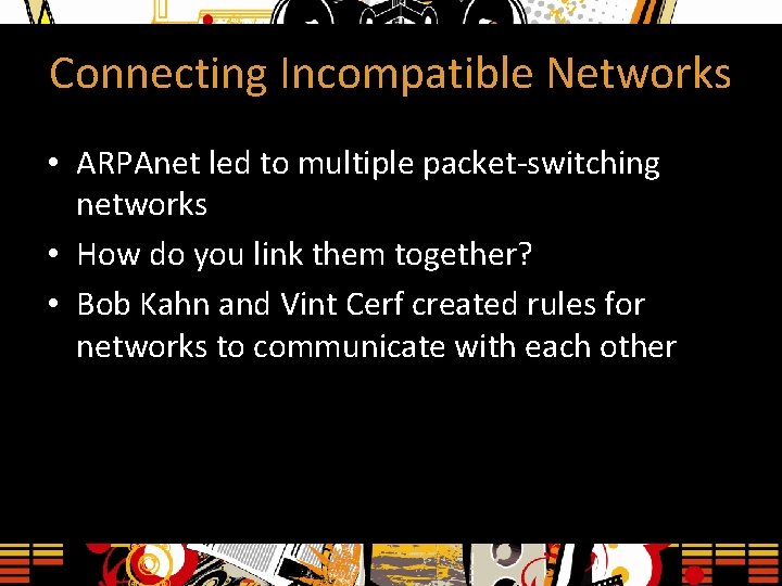 Connecting Incompatible Networks • ARPAnet led to multiple packet-switching networks • How do you