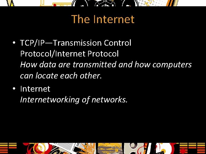 The Internet • TCP/IP—Transmission Control Protocol/Internet Protocol How data are transmitted and how computers