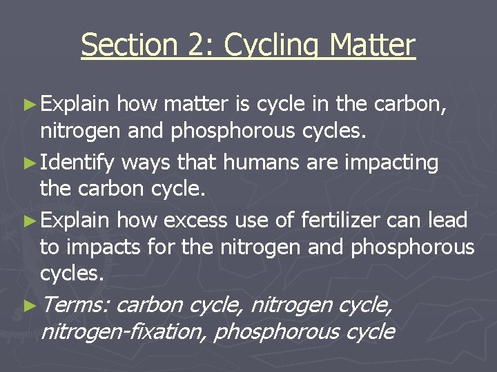 Section 2: Cycling Matter ► Explain how matter is cycle in the carbon, nitrogen Section 2: Cycling Matter ► Explain how matter is cycle in the carbon, nitrogen