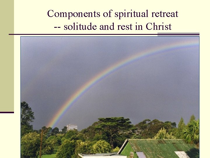 Components of spiritual retreat -- solitude and rest in Christ Components of spiritual retreat -- solitude and rest in Christ