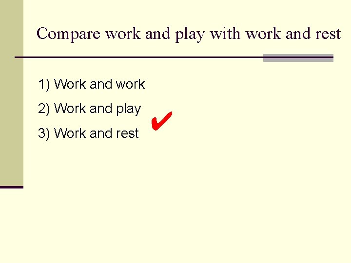 Compare work and play with work and rest 1) Work and work 2) Work Compare work and play with work and rest 1) Work and work 2) Work