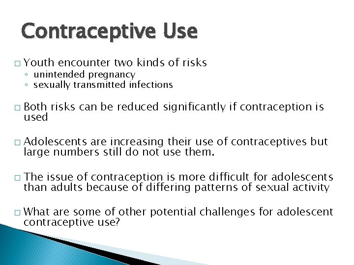 Contraceptive Use � � � Youth encounter two kinds of risks ◦ unintended pregnancy