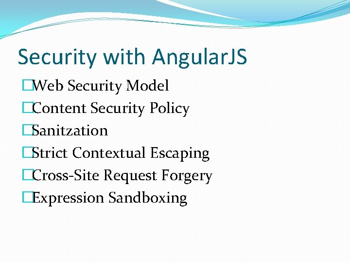 Security with Angular. JS �Web Security Model �Content Security Policy �Sanitzation �Strict Contextual Escaping