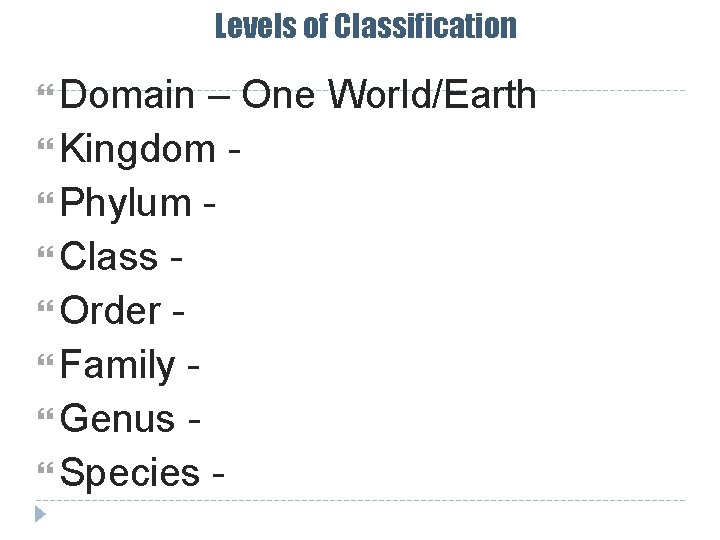 Levels of Classification Domain – One World/Earth Kingdom - Phylum Class Order Family Genus Levels of Classification Domain – One World/Earth Kingdom - Phylum Class Order Family Genus
