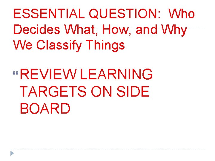 ESSENTIAL QUESTION: Who Decides What, How, and Why We Classify Things REVIEW LEARNING TARGETS ESSENTIAL QUESTION: Who Decides What, How, and Why We Classify Things REVIEW LEARNING TARGETS