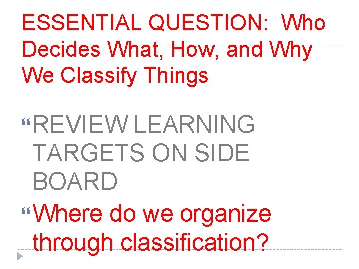ESSENTIAL QUESTION: Who Decides What, How, and Why We Classify Things REVIEW LEARNING TARGETS ESSENTIAL QUESTION: Who Decides What, How, and Why We Classify Things REVIEW LEARNING TARGETS