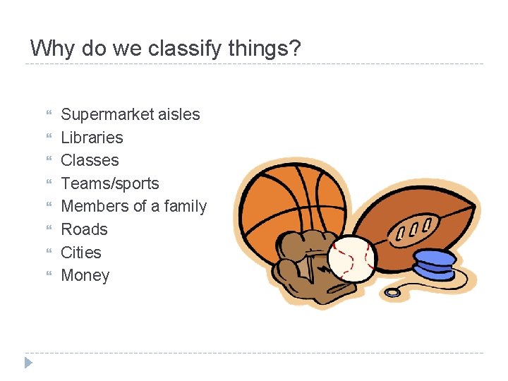 Why do we classify things? Supermarket aisles Libraries Classes Teams/sports Members of a family Why do we classify things? Supermarket aisles Libraries Classes Teams/sports Members of a family