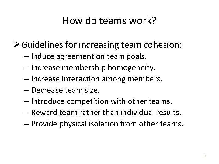How do teams work? Ø Guidelines for increasing team cohesion: – Induce agreement on